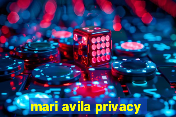 mari avila privacy